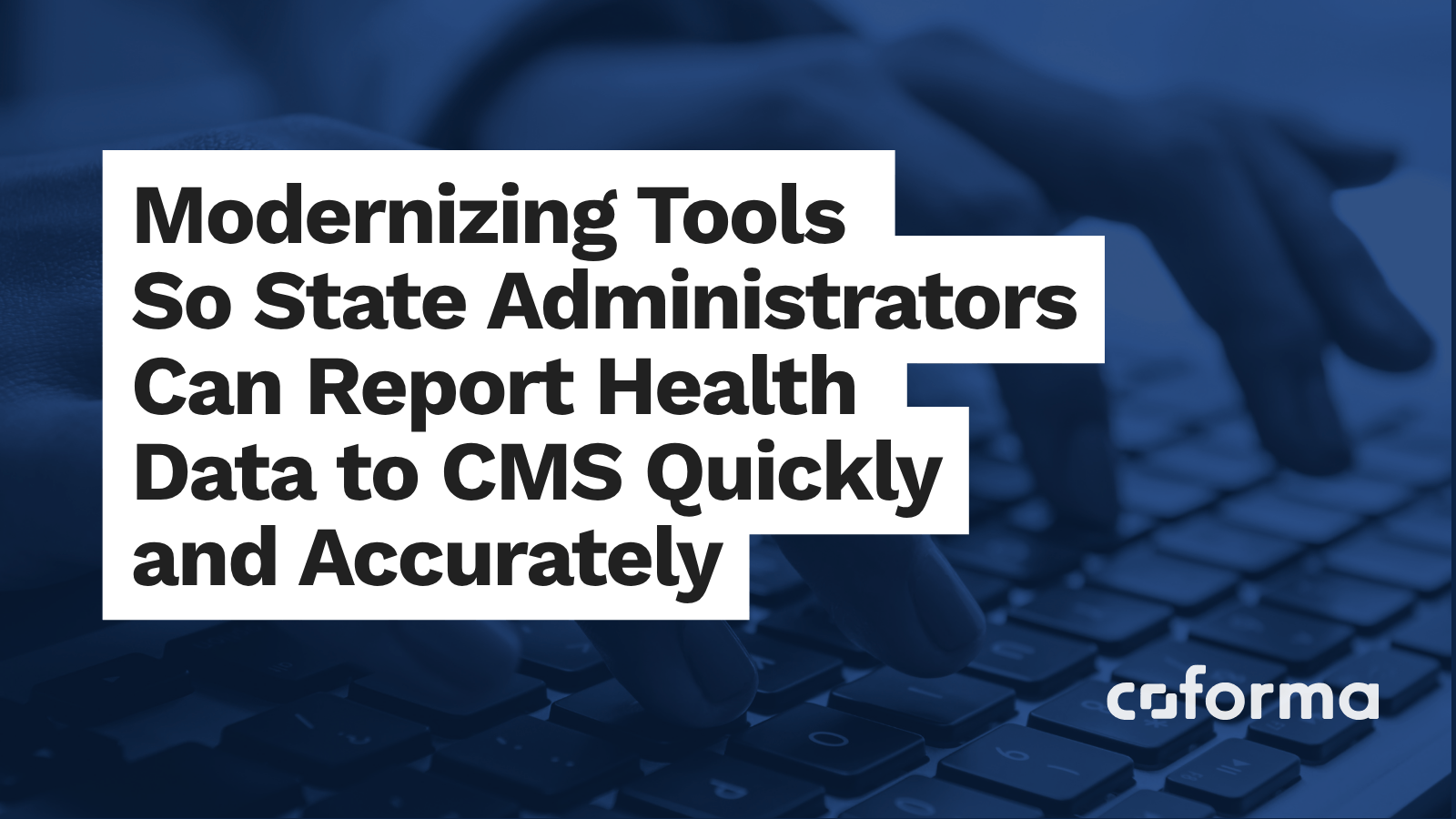 Modernizing Tools So State Admins Can Report Health Data to CMS Quickly and Accurately